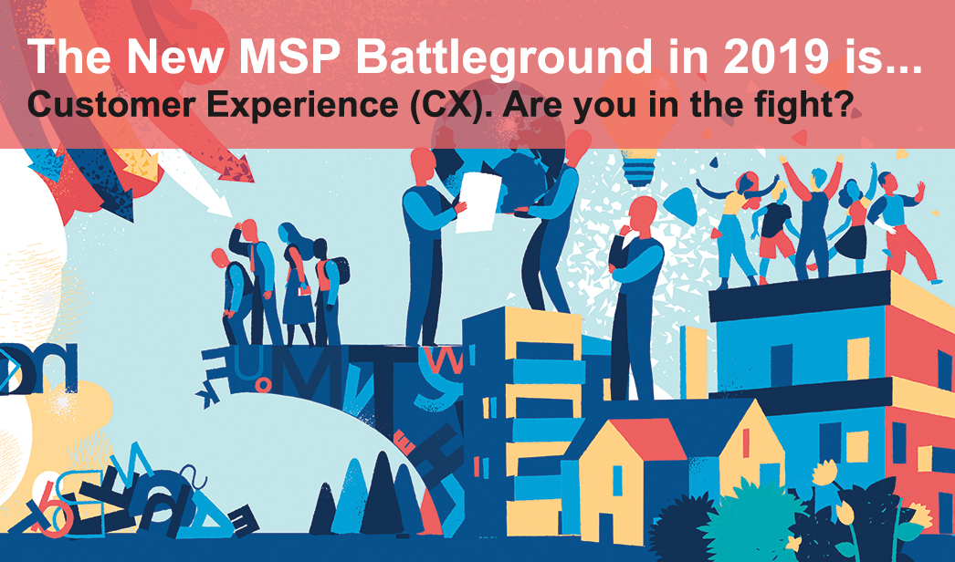 Customer experience (CX) is the new MSP battleground for 2019. Are you in the fight?