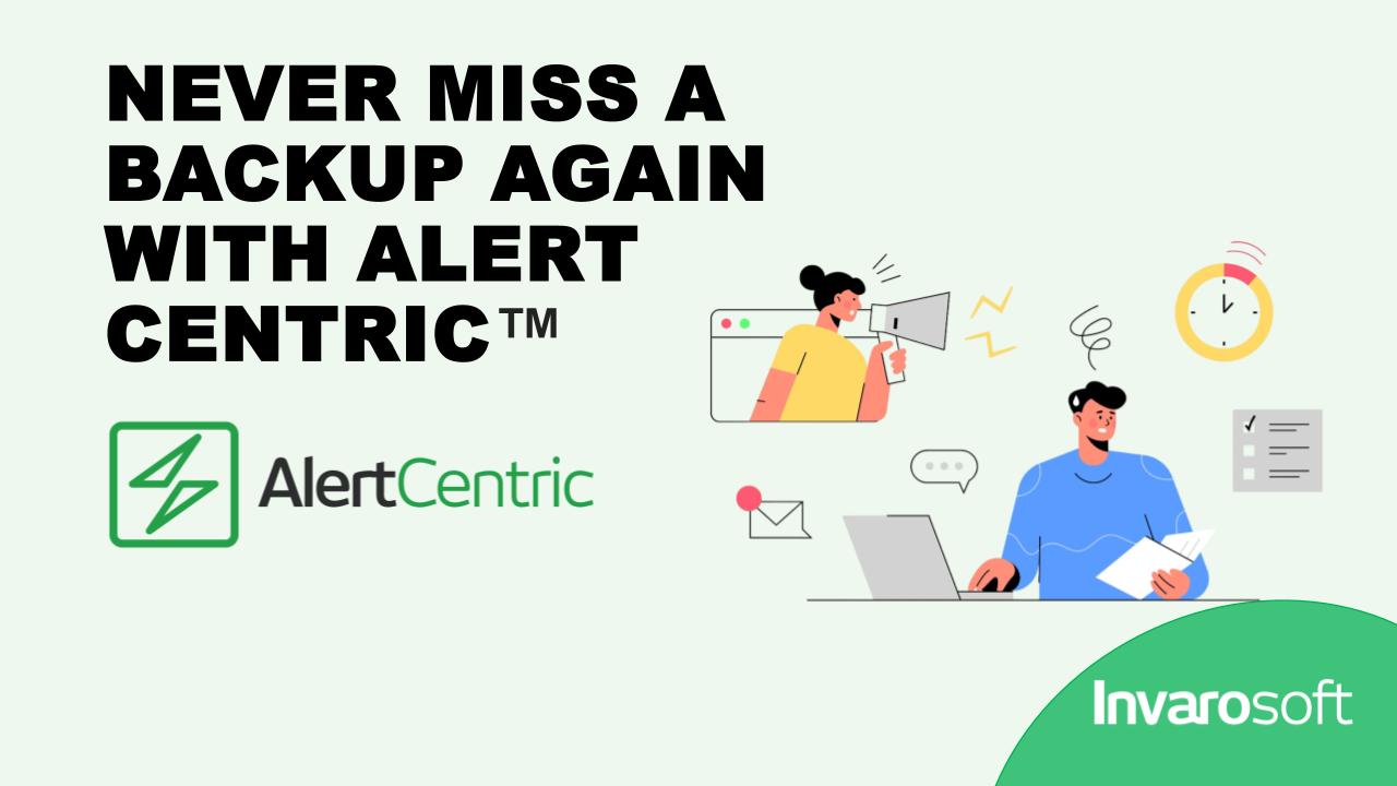 Never Miss a Backup Again with Alert Centric™