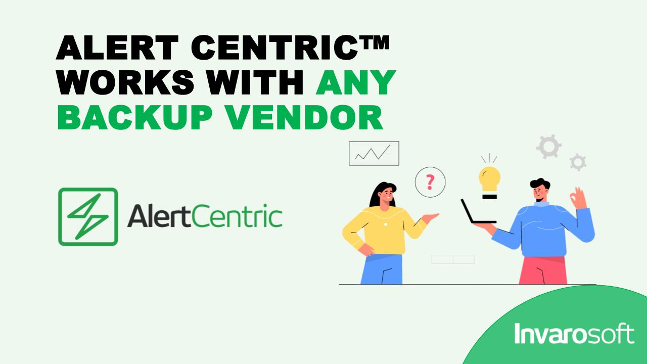 Alert Centric™ Works with Any Backup Vendor